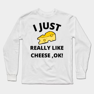 I Just Really Like Cheese Ok - Funny Cheese Lover - Food Humor Long Sleeve T-Shirt